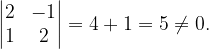\dpi{120} \begin{vmatrix} 2 &-1 \\ 1&2 \end{vmatrix}=4+1=5\neq 0.